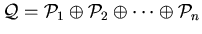 ${\cal Q}={\cal P}_1\oplus{\cal P}_2
\oplus\cdots\oplus{\cal P}_n$