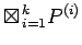 $ \boxtimes _{\, i=1}^{\, k}P^{(i)}$