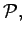 $ {\cal P},$