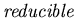 ${\em reducible}$