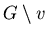 $G \setminus {v}$