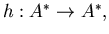 $h:A^{*}\rightarrow A^{*}, $