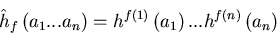 \begin{displaymath}
\hat{h}_{f}\left( a_{1}...a_{n}\right) =
h^{f(1)}\left( a_{1}\right) ...h^{f(n)}\left( a_{n}\right) \end{displaymath}
