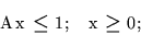 \begin{displaymath}Ax\leq 1,\ \ x\geq 0,\end{displaymath}