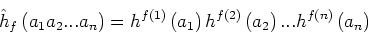 \begin{displaymath}
\hat{h}_{f}\left(a_{1}a_{2}...a_{n}\right)=h^{f(1)}\left(a_{1}\right)h^{f(2)}\left(a_{2}\right)...h^{f(n)}\left(a_{n}\right)\end{displaymath}