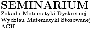 $\textstyle \parbox{7cm}{
{\Huge\bf SEMINARIUM} \\ %%\rule{0mm}{5mm}\\
{\bf ...
...matyki Dyskretnej} \\
{\bf Wydziau Matematyki Stosowanej} \\
{\bf AGH}
}$