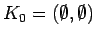 $ K_0 = (\emptyset, \emptyset)$