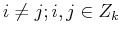 $i \neq j; i,j \in \mathds{Z_k}$