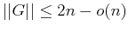 $\vert\vert G\vert\vert\leq 2n-o(n)$