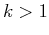 $k>1$